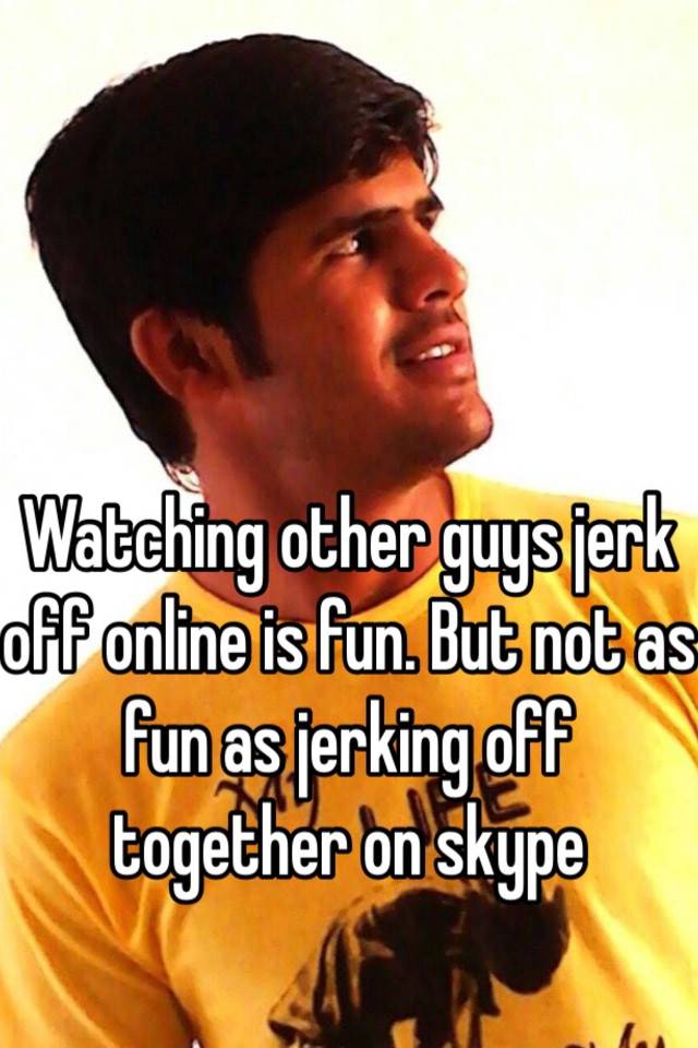 Jerk off online with other guys